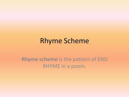Rhyme Scheme Rhyme scheme is the pattern of END RHYME in a poem.