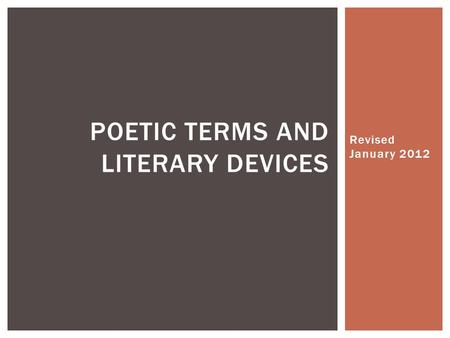 Revised January 2012 POETIC TERMS AND LITERARY DEVICES.