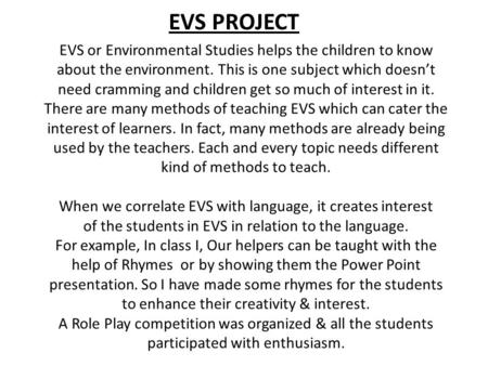 EVS or Environmental Studies helps the children to know about the environment. This is one subject which doesn’t need cramming and children get so much.