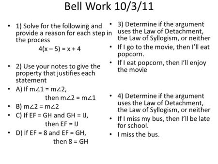 Bell Work 10/3/11 1) Solve for the following and provide a reason for each step in the process 4(x – 5) = x + 4 2) Use your notes to give the property.