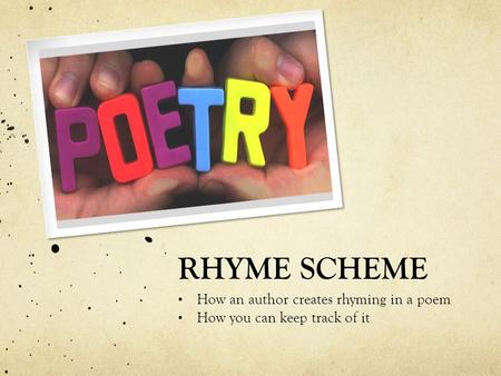 RHYME SCHEME How an author creates rhyming in a poem How you can keep track of it.