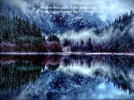 “Wintergirls” Written By: Laurie Halse Anderson Book Trailer Created By: Lorrennis Leeds.