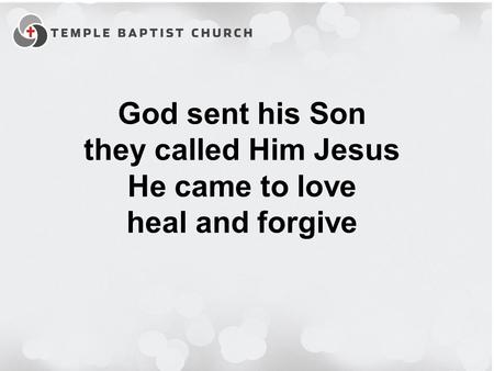 God sent his Son they called Him Jesus He came to love heal and forgive.