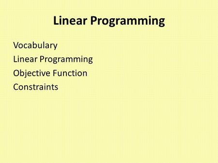 Linear Programming Vocabulary Linear Programming Objective Function Constraints.