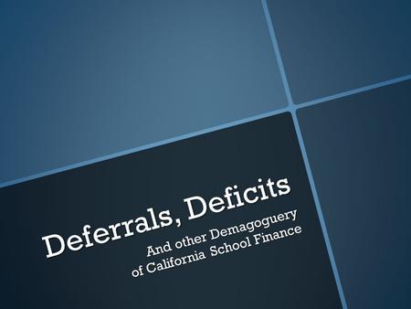 Deferrals, Deficits And other Demagoguery of California School Finance.