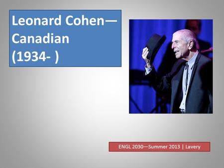 Leonard Cohen— Canadian (1934- ) ENGL 2030—Summer 2013 | Lavery.
