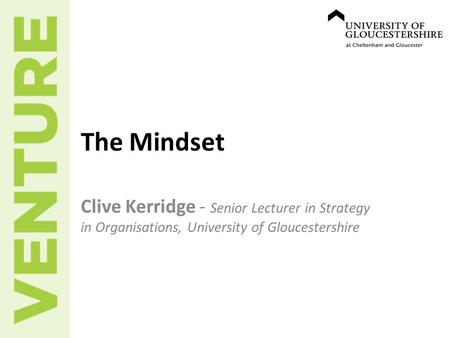 The Mindset Clive Kerridge - Senior Lecturer in Strategy in Organisations, University of Gloucestershire.