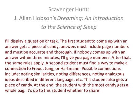 Scavenger Hunt: J. Allan Hobson’s Dreaming: An Introduction to the Science of Sleep I’ll display a question or task. The first student to come up with.