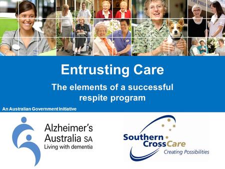 Entrusting Care The elements of a successful respite program An Australian Government Initiative.