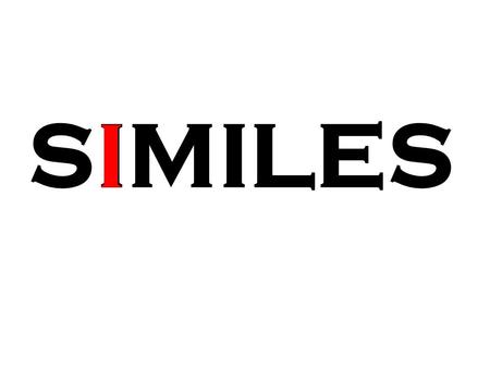 SIMILES I. Similes Similes compare different things. They usually use words like “as” and “like”