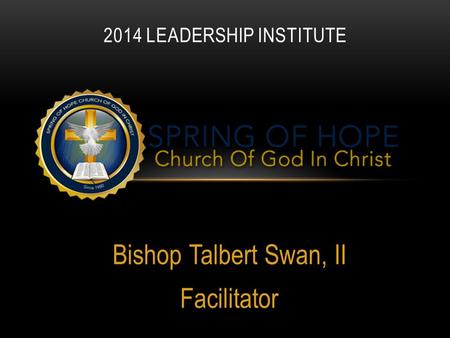 Bishop Talbert Swan, II Facilitator 2014 LEADERSHIP INSTITUTE.