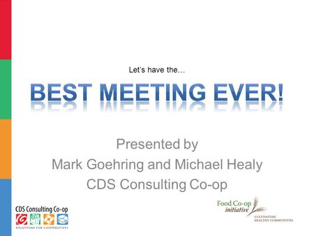 Let’s have the… Presented by Mark Goehring and Michael Healy CDS Consulting Co-op.