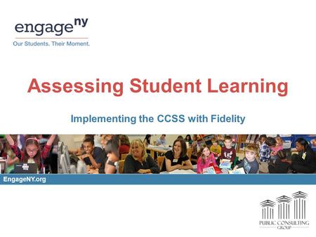 Assessing Student Learning Implementing the CCSS with Fidelity EngageNY.org.