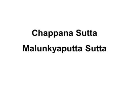 Chappana Sutta Malunkyaputta Sutta. Chappana Sutta The Six Animals Just as if a person, catching six animals of different ranges, of different habitats,