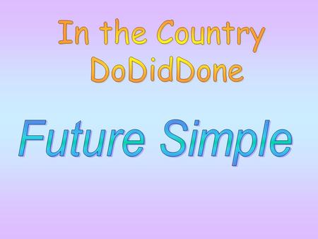 In the Country DoDidDone Future Simple.