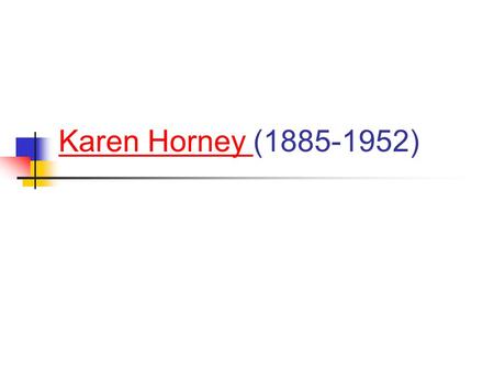 Karen Horney Karen Horney (1885-1952). Is Karen Horney a Freudian? Like Freud, she believed in the importance of unconscious motivation, and of sexual.