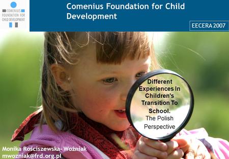 Comenius Foundation for Child Development 1 Different Experiences In Children's Transition To School. The Polish Perspective Monika Rościszewska- Woźniak.