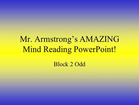 Mr. Armstrong’s AMAZING Mind Reading PowerPoint! Block 2 Odd.