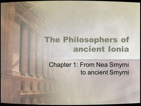 The Philosophers of ancient Ionia Chapter 1: From Nea Smyrni to ancient Smyrni.
