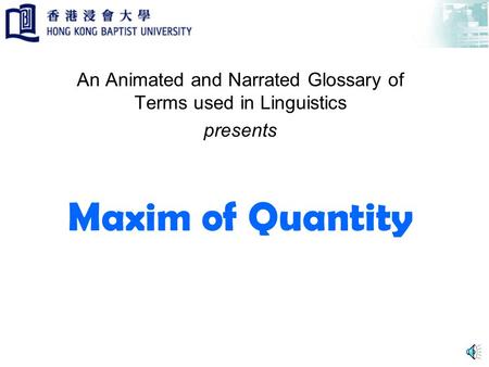 Maxim of Quantity An Animated and Narrated Glossary of Terms used in Linguistics presents.