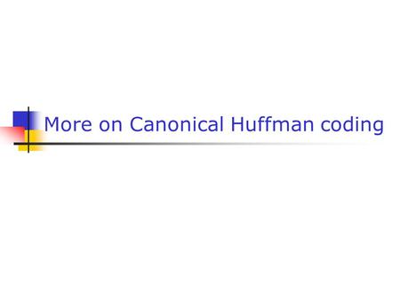 More on Canonical Huffman coding. Gabriele Monfardini - Corso di Basi di Dati Multimediali a.a. 2005-20062 As we have seen canonical Huffman coding allows.
