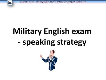 Linguistic Atelier – military English courses  Military English exam - speaking strategy.
