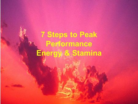 7 Steps to Peak Performance Energy & Stamina. Overview Limiting Thoughts & Beliefs The Body’s Energy Centers Opening & Balancing Your Body’s Energy Centers.