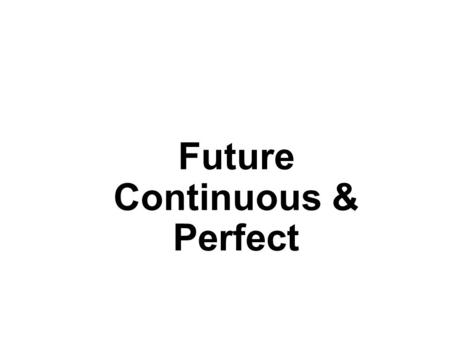 Future Continuous & Perfect. Future Continuous will + be + verb-ing This time next week we’ll be sitting on the beach. A: Where do I meet you? B: I’ll.