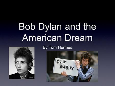 Bob Dylan and the American Dream By Tom Hermes. How is the American Dream portrayed in the lyrics of Bob Dylan?