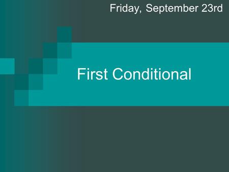 First Conditional Friday, September 23rd. U s e We use the first conditional clauses to talk about actions likely to happen in the present or future.