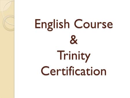 English Course & Trinity Certification. Trinity Certification – Grade 6 Time: 10 minutes (CEFR B1.2) The examination consists of two assessed phases which.