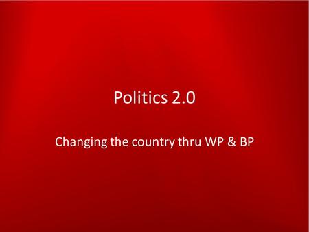 Politics 2.0 Changing the country thru WP & BP. What I’ll cover What we are doing – For everyone Why we choose WordPress & BuddyPress – For people looking.