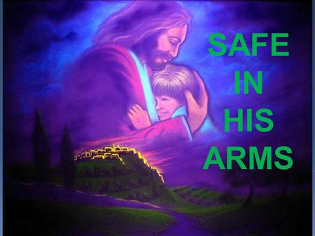 SAFE IN HIS ARMS.