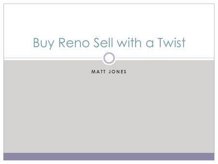 MATT JONES Buy Reno Sell with a Twist. Current Deal… Not What You Think 647m 2 4 bed 2 bath Pool Rear access.
