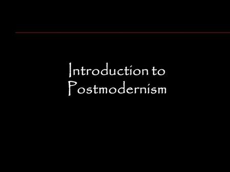 Introduction to Postmodernism. Why Reality Isn’t What It Used to Be.