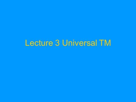 Lecture 3 Universal TM. Code of a DTM Consider a one-tape DTM M = (Q, Σ, Γ, δ, s). It can be encoded as follows: First, encode each state, each direction,
