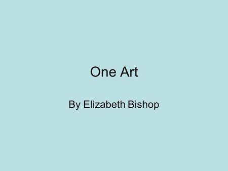 One Art By Elizabeth Bishop.