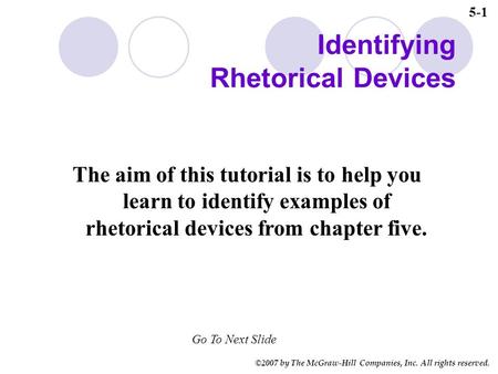 ©2007 by The McGraw-Hill Companies, Inc. All rights reserved. Identifying Rhetorical Devices The aim of this tutorial is to help you learn to identify.