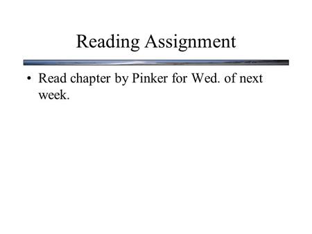 Reading Assignment Read chapter by Pinker for Wed. of next week.