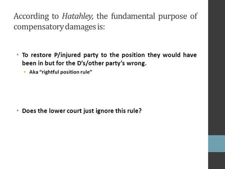 According to Hatahley, the fundamental purpose of compensatory damages is: To restore P/injured party to the position they would have been in but for the.
