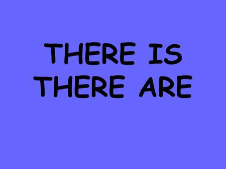 THERE IS THERE ARE.