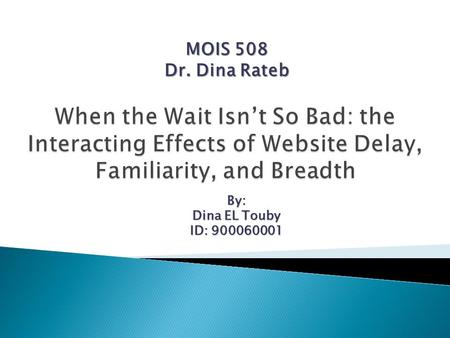 MOIS 508 Dr. Dina Rateb By: Dina EL Touby ID: 900060001.