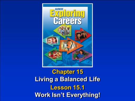 Chapter 15 Living a Balanced Life Chapter 15 Living a Balanced Life Lesson 15.1 Work Isn’t Everything! Lesson 15.1 Work Isn’t Everything!