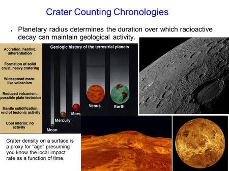 Crater Counting Chronologies ● Planetary radius determines the duration over which radioactive decay can maintain geological activity. Crater density on.
