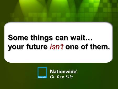 Some things can wait… your future isn’t one of them.