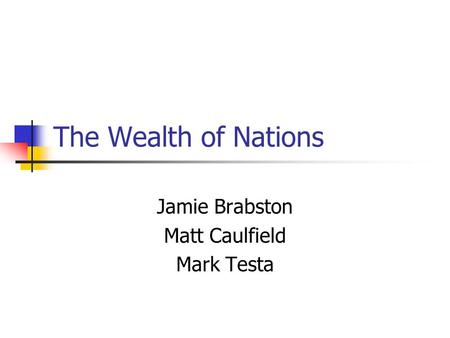 The Wealth of Nations Jamie Brabston Matt Caulfield Mark Testa.