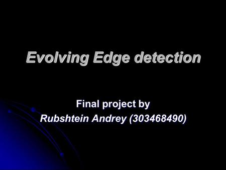 Evolving Edge detection Final project by Rubshtein Andrey (303468490)