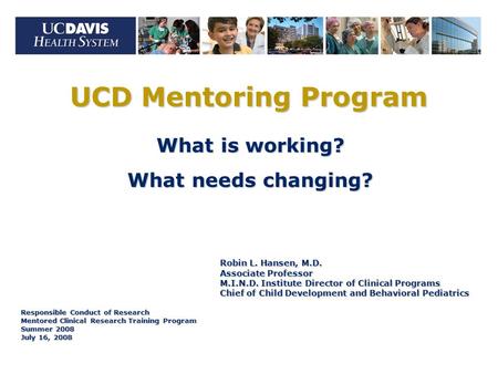 UCD Mentoring Program What is working? What needs changing? Robin L. Hansen, M.D. Associate Professor M.I.N.D. Institute Director of Clinical Programs.