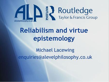 Reliabilism and virtue epistemology