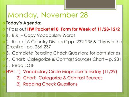 Monday, November 28  Today’s Agenda:  * Pass out HW Packet #10 Form for Week of 11/28-12/2  1. B.R. – Copy Vocabulary Words  2. Read “A Country Divided”
